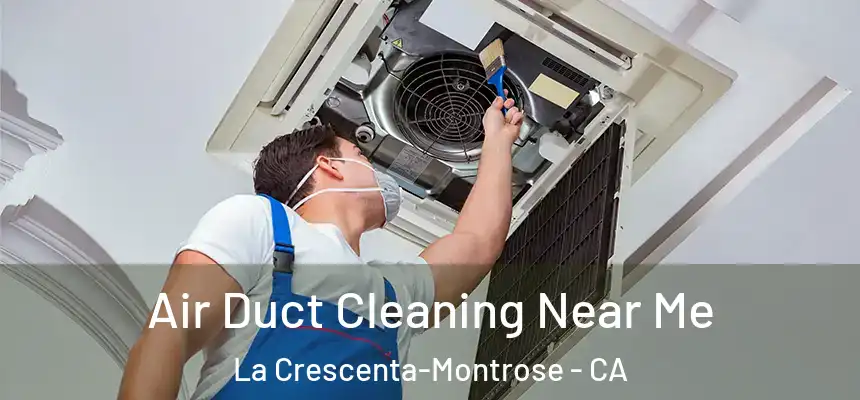 Air Duct Cleaning Near Me La Crescenta-Montrose - CA