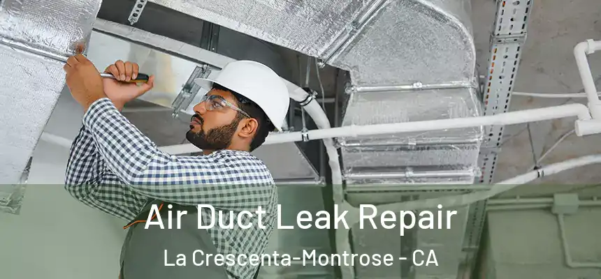 Air Duct Leak Repair La Crescenta-Montrose - CA