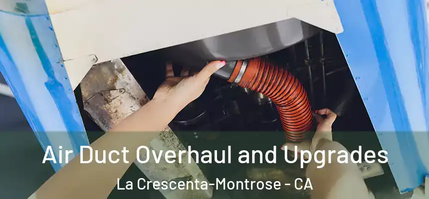 Air Duct Overhaul and Upgrades La Crescenta-Montrose - CA