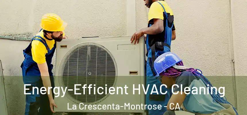  Energy-Efficient HVAC Cleaning La Crescenta-Montrose - CA