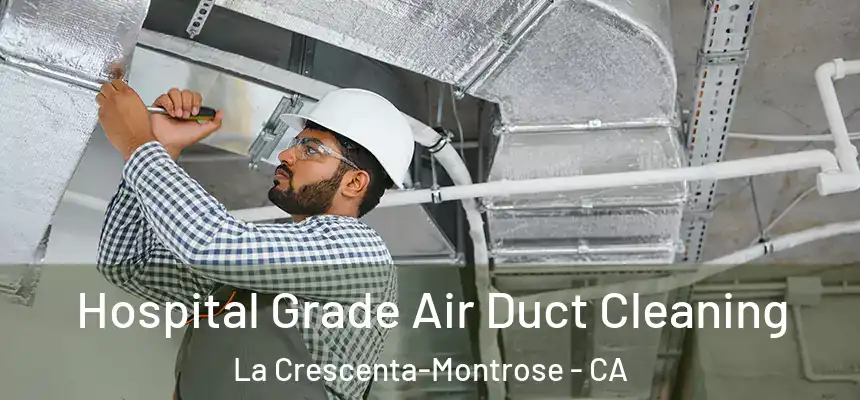 Hospital Grade Air Duct Cleaning La Crescenta-Montrose - CA