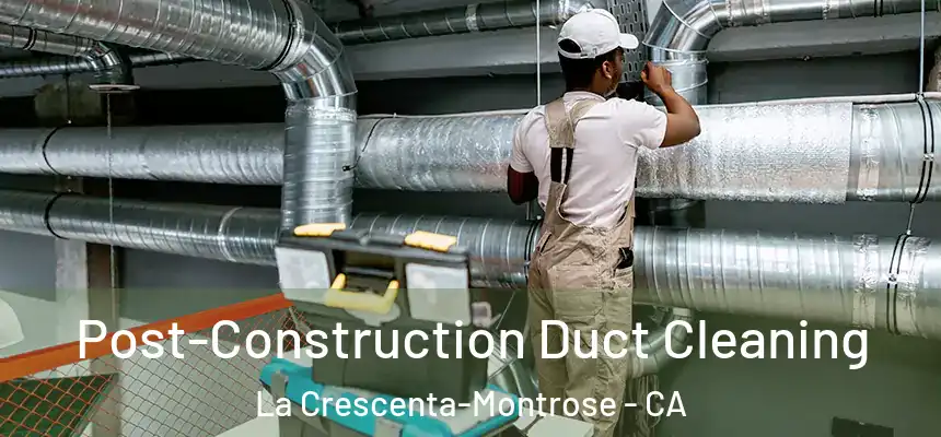  Post-Construction Duct Cleaning La Crescenta-Montrose - CA