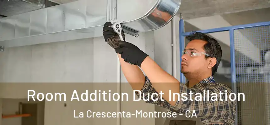  Room Addition Duct Installation La Crescenta-Montrose - CA